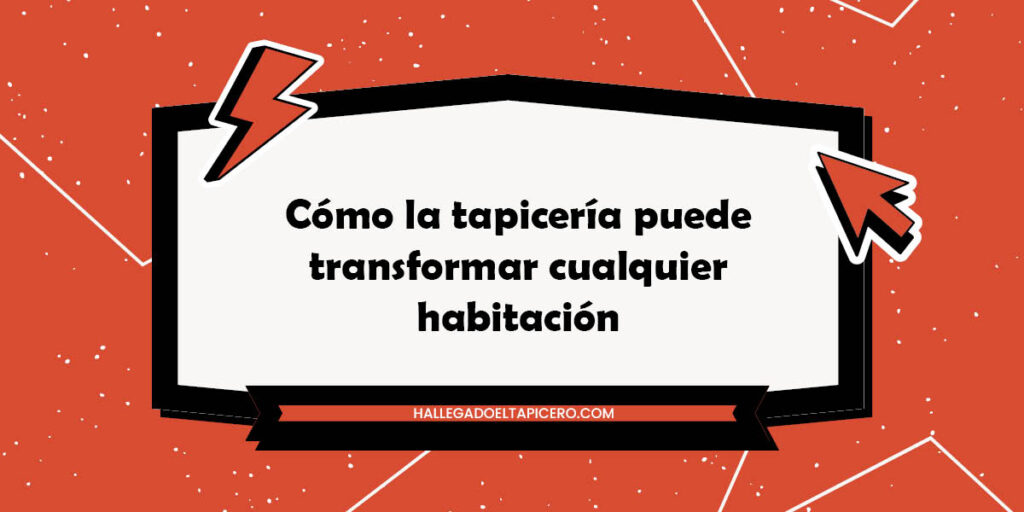 Cómo la tapicería puede transformar cualquier habitación