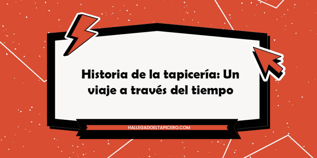 Historia de la tapicería: Un viaje a través del tiempo