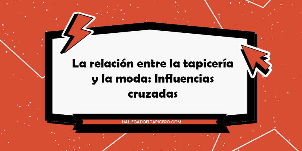 La relación entre la tapicería y la moda: Influencias cruzadas