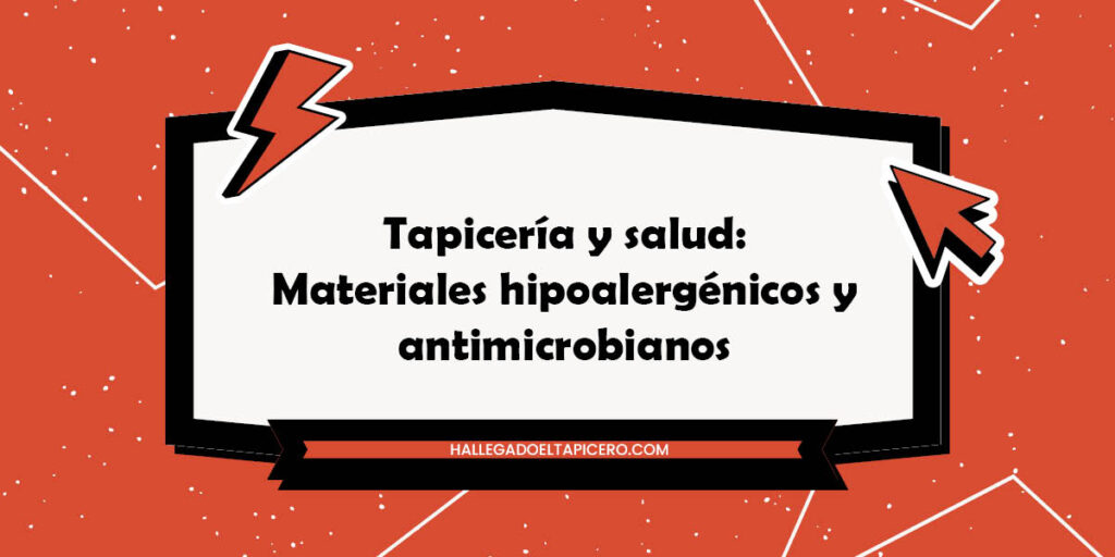 Tapicería y salud: Materiales hipoalergénicos y antimicrobianos